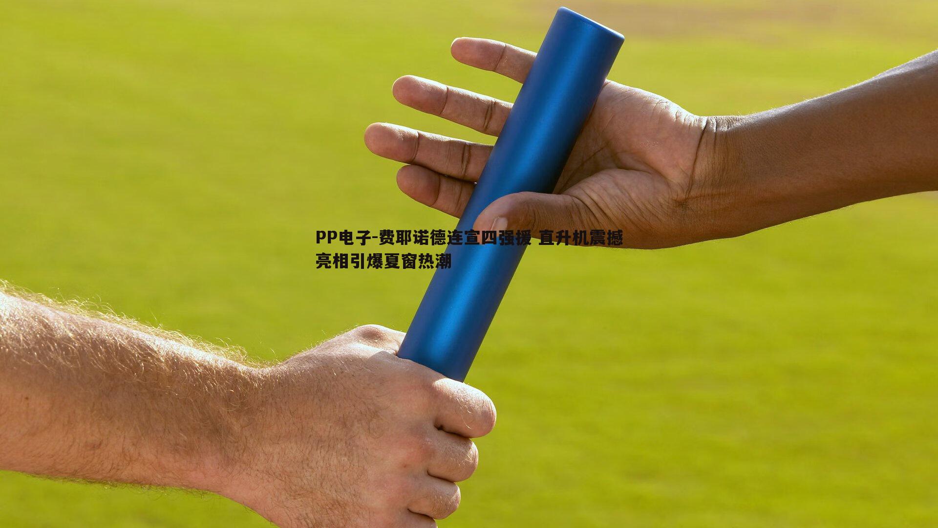 PP电子-费耶诺德连宣四强援 直升机震撼亮相引爆夏窗热潮