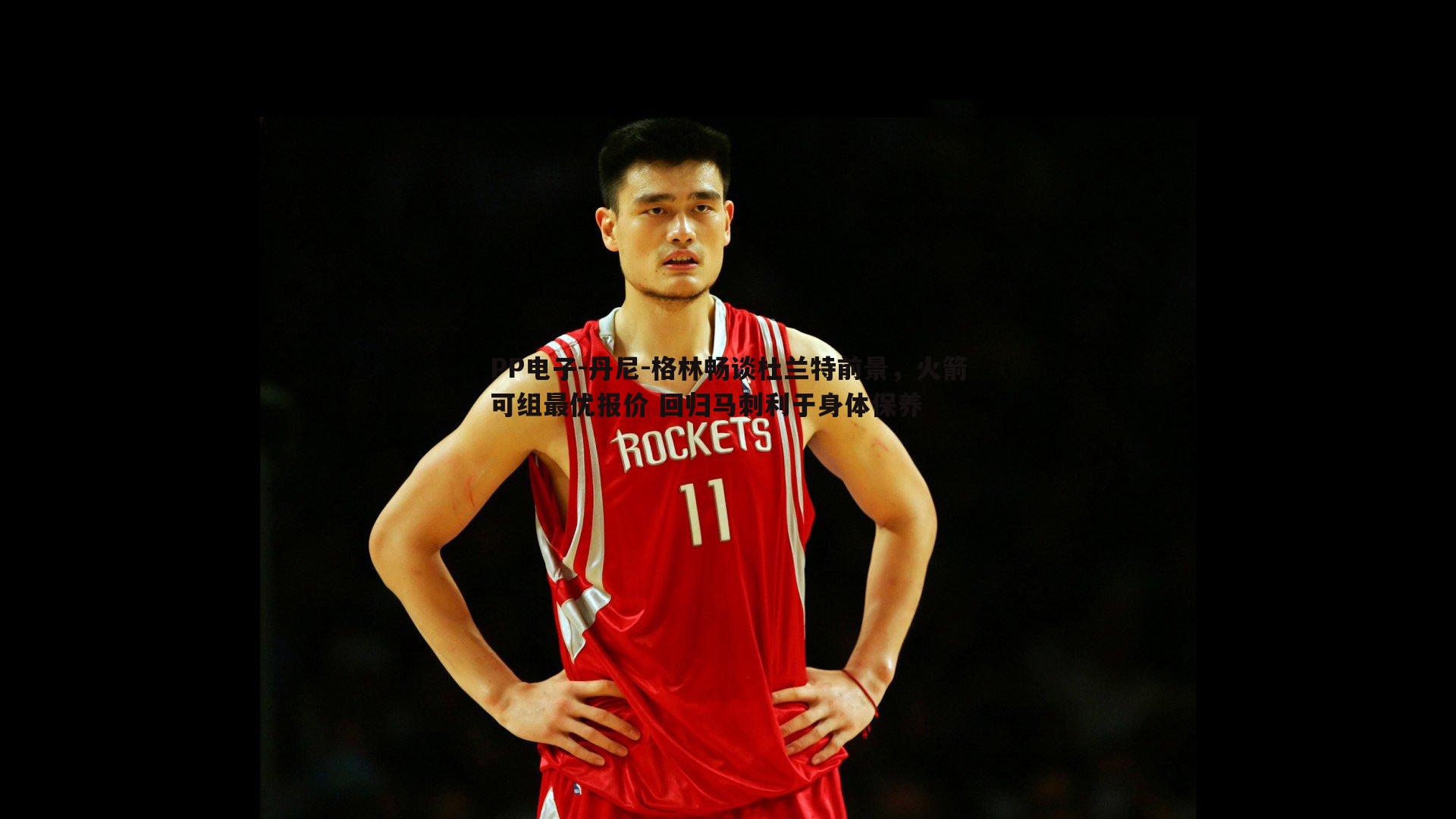 丹尼-格林畅谈杜兰特前景,火箭可组最优报价 回归马刺利于身体保养