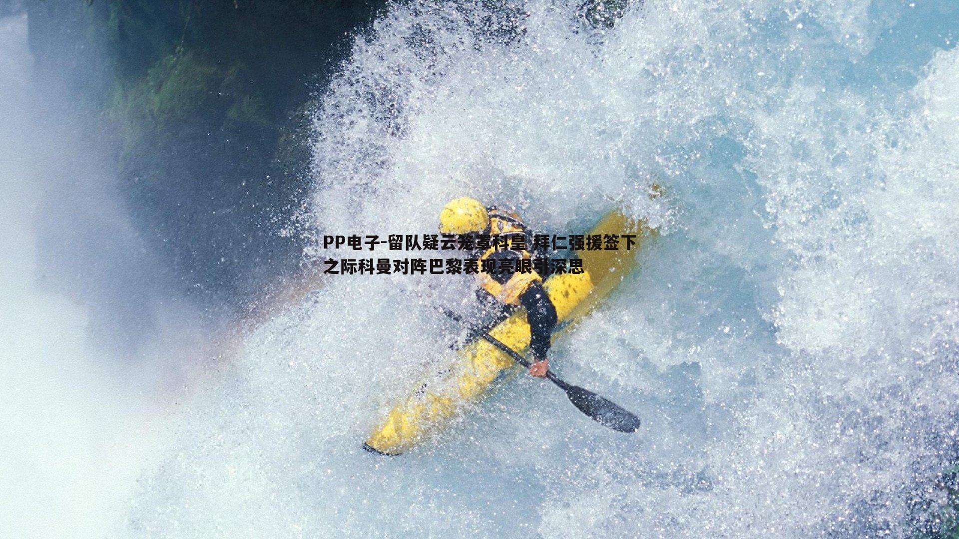 留队疑云笼罩科皇 拜仁强援签下之际科曼对阵巴黎表现亮眼引深思